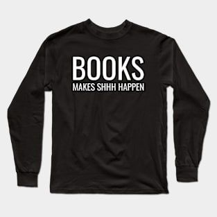 Books Make Shhh Happen Long Sleeve T-Shirt